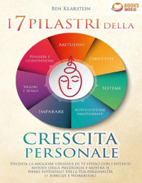 Ben Klarstein — I 7 pilastri della crescita personale: Diventa la migliore versione di te stesso con i potenti metodi della psicologia e mostra il pieno potenziale della ... (+ esercizi e workbook) (Italian Edition)