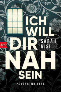 Sarah Nisi — Ich will dir nah sein: Psychothriller
