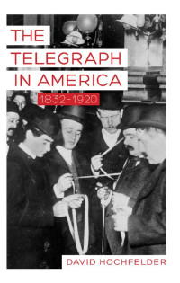 David Hochfelder — The Telegraph in America, 1832–1920