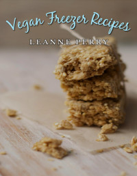 Leanne Perry [Perry, Leanne] — Vegan Freezer Recipes: Vegan Recipes That You Can Enjoy Now or Later (Leanne's Quick and Easy Kitchen)