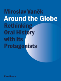 Vanek, Miroslav; — Around the Globe: Rethinking Oral History with Its Protagonists