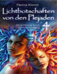 Klemm, Pavlina [Klemm, Pavlina] — Lichtbotschaften von den Plejaden Band 4: Deine Heilung durch kosmische Liebe (German Edition)
