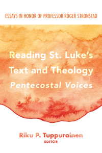 Riku P. Tuppurainen; — Reading St. Luke's Text and Theology: Pentecostal Voices