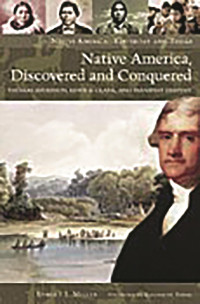 Robert J. Miller — Native America, Discovered and Conquered: Thomas Jefferson, Lewis & Clark, and Manifest Destiny (Native America: Yesterday and Today)