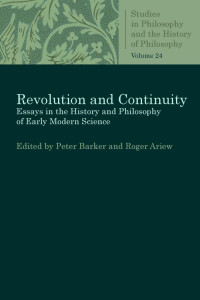 Peter Barker & Roger Ariew (Editors) — Revolution and Continuity: Essays in the History and Philosophy of Early Modern Science (Studies in Philosophy and the History of Philosophy, Volume 24)