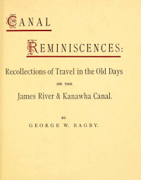 George William Bagby — Canal Reminiscences / Recollections of Travel in the Old Days on the James River & Kanawha Canal