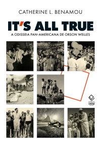 Catherine L. Benamou — It’s All True: A odisseia pan-americana de Orson Welles