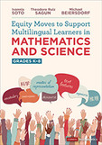 Ivannia Soto;Theodore Ruiz Sagun;Michael Beiersdorf; & Theodore Ruiz Sagun & Michael Beiersdorf — Equity Moves to Support Multilingual Learners in Mathematics and Science, Grades K-8