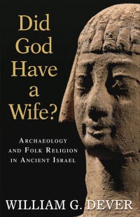 Unbekannt — William G Dever-Did God Have a Wife Archaeology and Folk Religion in Ancient Israel 2005