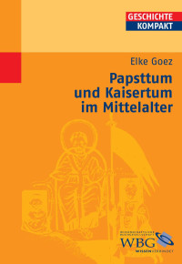 Goez, Elke — Papsttum und Kaisertum im Mittelalter