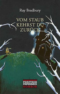 Bradbury, Ray [Bradbury, Ray] — Vom Staub kehrst du zurück