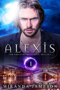 Miranda Jameson [Jameson, Miranda] — ALEXIS: Book 1 in the Empaths of Venice Trilogy - paranormal romantic suspense