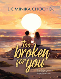 Chochoł Dominika — Too Broken For You