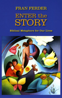 Ferder, Fran — Enter the Story: Biblical Metaphors for Our Lives