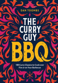 Dan Toombs — Curry Guy BBQ: 100 Curry Classics to Cook Over Fire or on your Barbecue