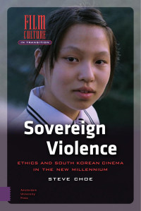 Steve Choe — Sovereign Violence: Ethics and South Korean Cinema in the New Millennium