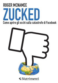 Roger McNamee — Zucked. Come aprire gli occhi sulla catastrofe di Facebook