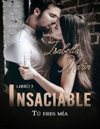 Isabella Marín — Tú eres mía (Insaciable III) (Spanish Edition)