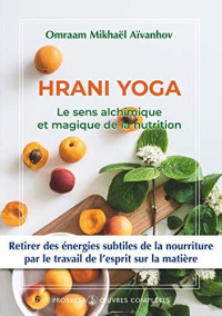 Aïvanhov Omraam Mikhaël — Hrani Yoga : Le sens alchimique et magique de la nutrition - Tome 16