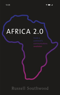 Russell Southwood; — Africa 2.0: Inside a continent's communications revolution