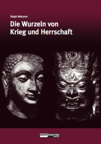 Ralph Metzner — Die Wurzeln von Krieg und Herrschaft. Ökologie des Bewusstseins