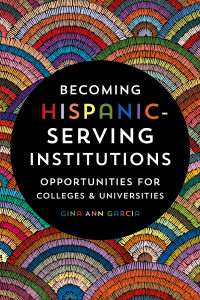 Gina Ann Garcia — Becoming Hispanic-Serving Institutions: Opportunities for Colleges and Universities