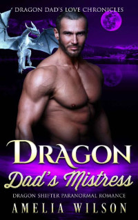 Amelia Wilson — Dragon Dad’s Mistress: Dragon Shifter Paranormal Romance (Dragon Dad’s Love Chronicles Book 2)