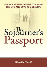 Nassif, Khadija [Nassif, Khadija] — The Sojourner's Passport A Black Woman's Guide To Having The Life And Love You Deserve