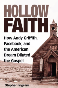 Ingram, Stephen; — Hollow Faith: How Andy Griffith, Facebook, and the American Dream Diluted the Gospel