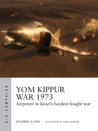 Shlomo Aloni, Mads Bangsø — Yom Kippur War 1973: Airpower in Israel's hardest-fought war