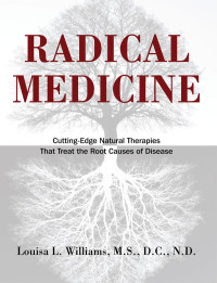 Louisa L., M.s., D.c., N. D. Williams — Radical Medicine: Cutting-Edge Natural Therapies That Treat the Root Causes of Disease