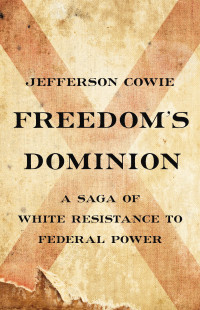Jefferson Cowie — Freedom's Dominion: A Saga of White Resistance to Federal Power