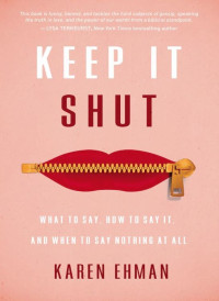 Karen Ehman — Keep It Shut: What to Say, How to Say It, and When to Say Nothing at All
