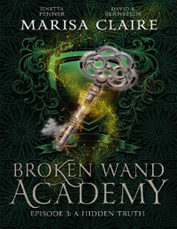 Marisa Claire & Jenetta Penner & David R. Bernstein — Broken Wand Academy: Episode 3: A Hidden Truth