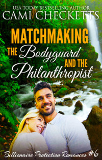 Cami Checketts — Matchmaking The Bodyguard And The Philanthropist (Billionaire Protection Romance #06)