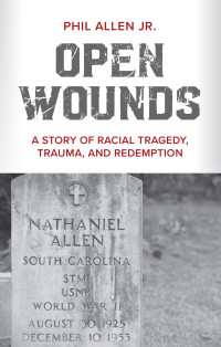 Phil Allen Jr.; — Open Wounds: A Story of Racial Tragedy, Trauma, and Redemption