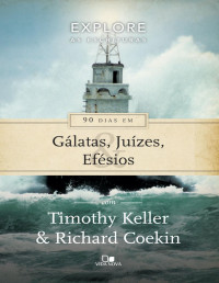Timothy Keller, Richard Coekin — 90 dias em Gálatas, Juízes e Efésios (Explore as Escrituras)