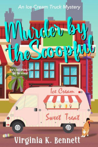 Virginia K. Bennett — Murder by the Scoopful: The Ice Cream Truck Mysteries