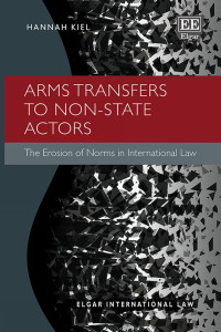Hannah Kiel — Arms Transfers to Non-State Actors. The Erosion of Norms in International Law
