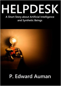 P. Edward Auman — Helpdesk, a Short Story about Artificial Intelligence and Synthetic Beings