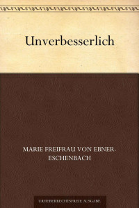 Ebner-Eschenbach, Marie Freifrau von — Unverbesserlich