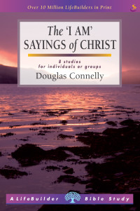 Douglas Connelly; — The 'I Am' Sayings of Christ