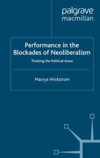 Maurya Wickstrom — Performance in the Blockades of Neoliberalism: Thinking the Political Anew
