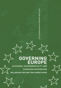 Jens Henrik Haahr & William Walters — Governing Europe: Discourse, Governmentality and European Integration (Routledge Advances in European Politics)