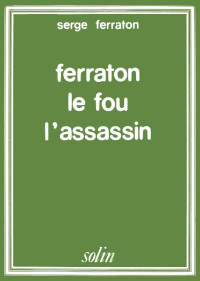 Serge Ferraton — Ferraton le fou, l'assassin