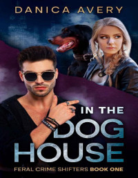 Danica Avery — In the Dog House: Shifter Heist Paranormal Romance (Feral Crime Shifters Book 1)