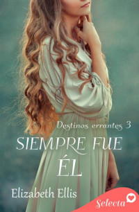 Elizabeth Ellis — Siempre fue él (Destinos errantes 3)