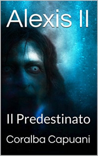 Coralba Capuani — Alexis II: Il Predestinato (Italian Edition)