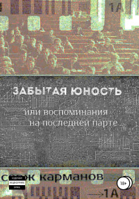 Серж Карманов — Забытая юность, или Воспоминания на последней парте