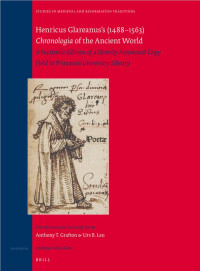 Grafton, Anthony, Leu, Urs — Henricus Glareanus’s (1488-1563) Chronologia of the Ancient World: A Facsimile Edition of a Heavily Annotated Copy Held in Princeton University Library